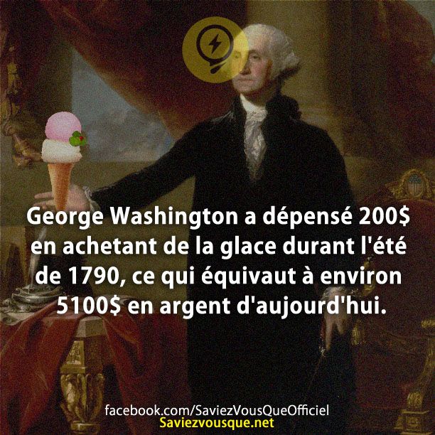 George Washington a dépensé 200 $ en achetant de la glace durant l&#039;été de 1790, ce qui équivaut à environ $ 5100 en argent d&#039;aujourd&#039;hui.
