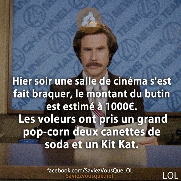 Hier soir une salle de cinéma s&#039;est fait braquer, le montant du butin est estimé à 1000€  les voleurs ont pris un grand pop-corn deux canettes de soda et un Kit Kat.
