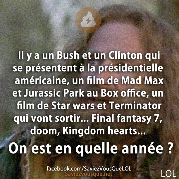 Il y a un Bush et un Clinton qui se présentent à la présidentielle américaine, un film de Mad Max et Jurassic Park au Box office, un film de star wars et terminator qui vont sortir... Final fantasy 7, doom, kingdom hearts... On est en quelle année ?