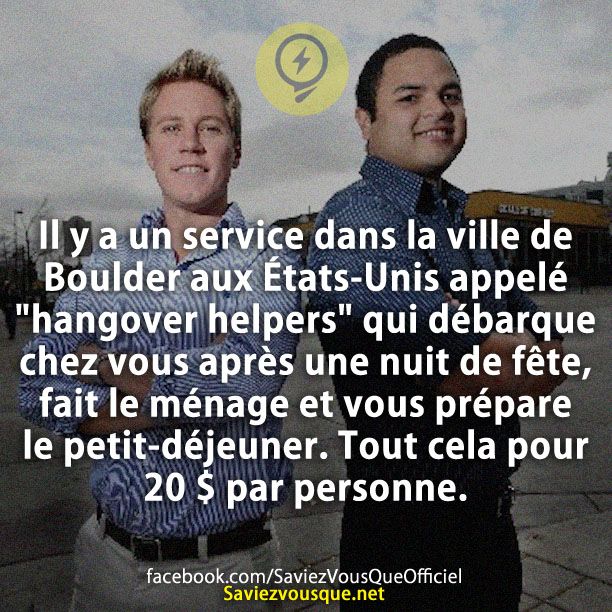 Il y a un service dans la ville de Boulder aux États-Unis appelé &quot;hangover helpers&quot; qui débarque chez vous après une nuit de fête, fait le ménage et vous prépare le petit-déjeuner. Tout cela pour 20 $ par personne.