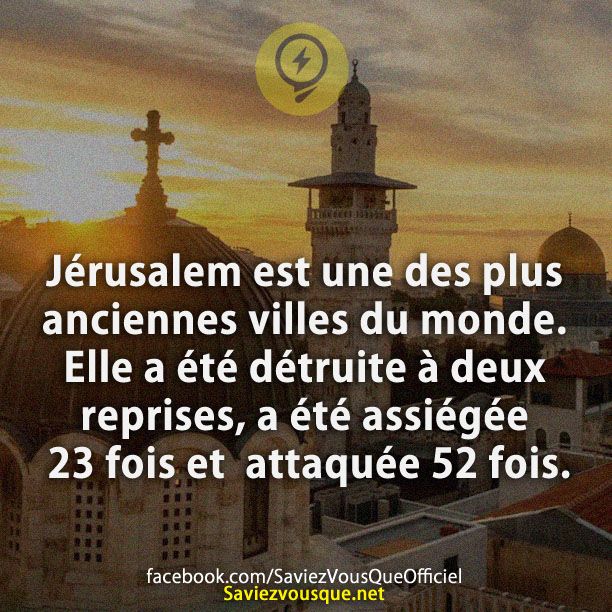 Jérusalem est une des plus anciennes villes du monde. Elle a été détruite à deux reprises, a été assiégée 23 fois et  attaquée 52 fois.