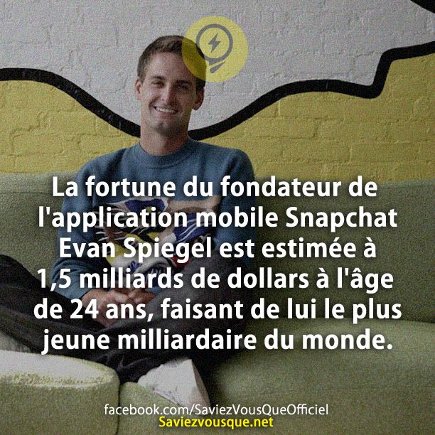 La fortune du fondateur de l&#039;application mobile Snapchat Evan Spiegel est estimée à 1,5 milliards de dollars à l&#039;âge de 24 ans, faisant de lui le plus jeune milliardaire du monde.