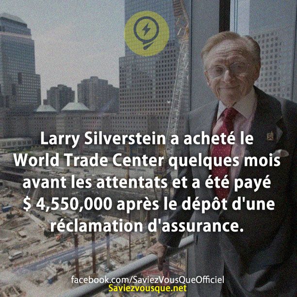 Larry Silverstein a acheté le World Trade Center quelques mois avant les attentats et a été payé $ 4,550,000 après le dépôt d&#039;une réclamation d&#039;assurance.