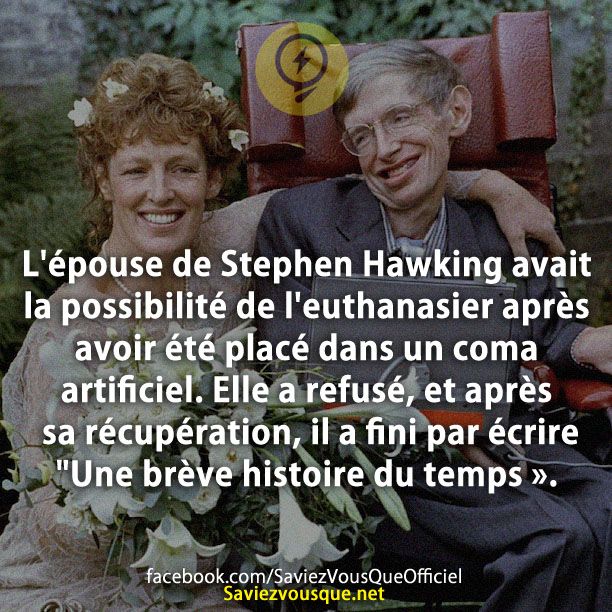 L&#039;épouse de Stephen Hawking avait la possibilité de l&#039;euthanasier après avoir été placé dans un coma artificiel. Elle a refusé, et après sa récupération, il a fini par écrire &quot;Une brève histoire du temps ».