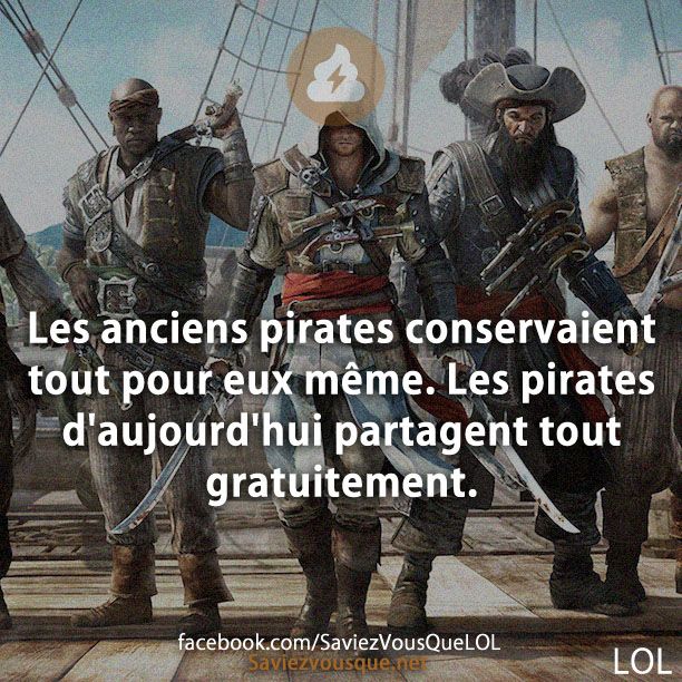 Les anciens pirates conservaient tout pour eux même. Les pirates d&#039;aujourd&#039;hui partagent tout gratuitement.