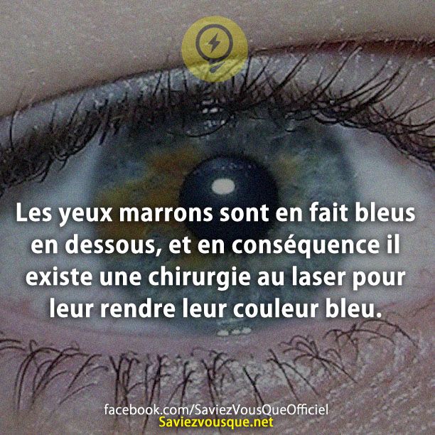 Les yeux marrons sont en fait bleus en dessous, et en conséquence il existe une chirurgie au laser pour leur rendre leur couleur bleu.