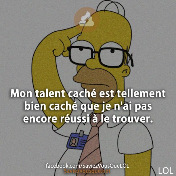 Mon talent caché est tellement bien caché que je n&#039;ai pas encore réussi à le trouver.