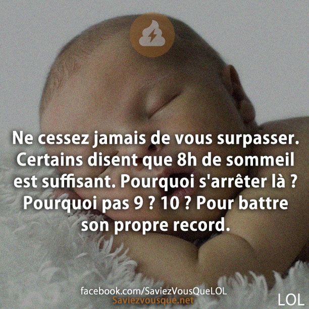 Ne cessez jamais de vous surpasser. Certains disent que 8h de sommeil est suffisant. Pourquoi s&#039;arrêter là ? Pourquoi pas 9 ? 10 ? Pour battre son propre record.
