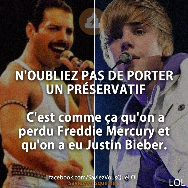 N&#039;OUBLIEZ PAS DE PORTER UN PRÉSERVATIF C&#039;est comme ça qu&#039;on a perdu Freddie Mercury et qu&#039;on a eu Justin Bieber.