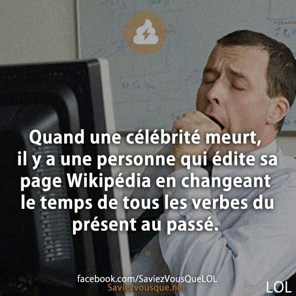 Quand une célébrité meurt, il y a une personne qui édite sa page Wikipédia en changeant le temps de tous les verbes du présent au passé.