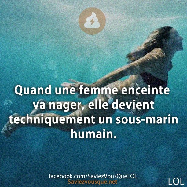 Quand une femme enceinte va nager, elle devient techniquement un sous-marin humain.