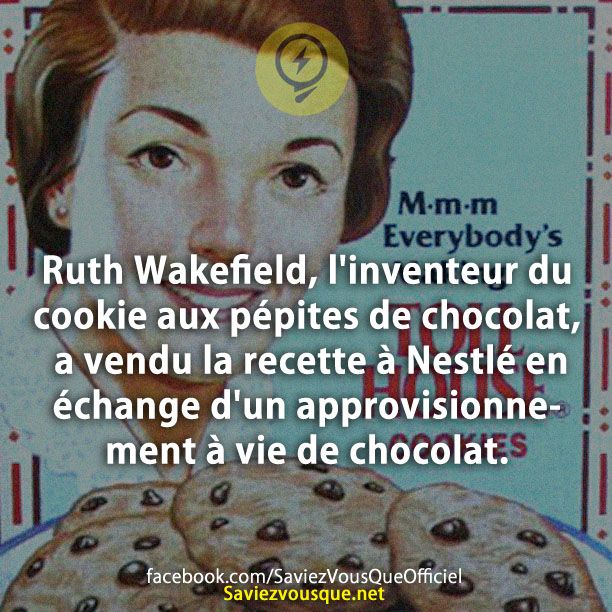 Ruth Wakefield, l&#039;inventeur du cookie aux pépites de chocolat, a vendu la recette à Nestlé en échange d&#039;un approvisionnement à vie de chocolat.