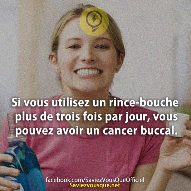 Si vous utilisez un rince-bouche plus de trois fois par jour, vous pouvez avoir un cancer buccal.