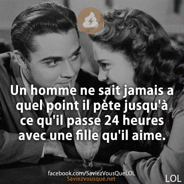 Un homme ne sait jamais a quel point il pète jusqu'à ce qu'il passe 24 heures avec une fille qu'il aime.