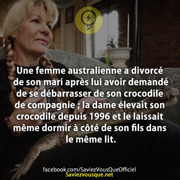 Une femme australienne a divorcé de son mari après lui avoir demandé de se débarrasser de son crocodile de compagnie ; la dame élevait son crocodile depuis 1996 et le laissait même dormir à côté de son fils dans le même lit.