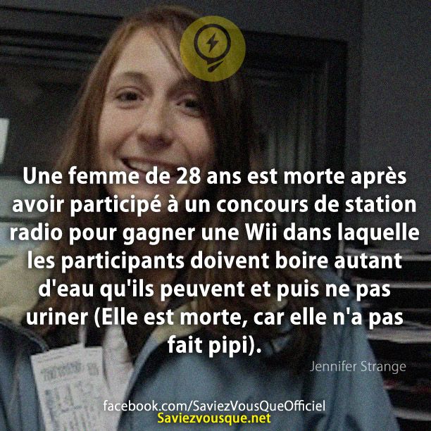 Une femme de 28 ans est morte après avoir participé à un concours de station radio pour gagner une Wii dans laquelle les participants doivent boire autant d&#039;eau qu&#039;ils peuvent et puis ne pas uriner (Elle est morte, car elle n&#039;a pas fait pipi).
