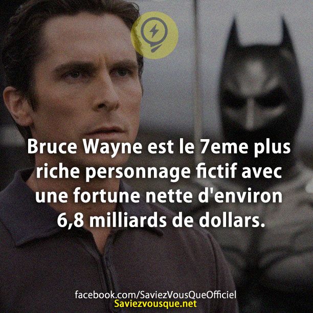 Bruce Wayne est le 7eme plus riche personnage fictif avec une fortune nette d&#039;environ 6,8 milliards de dollars.