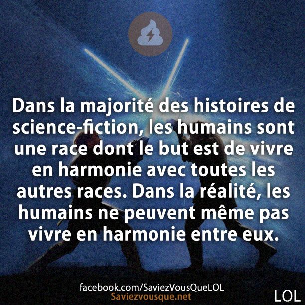 Dans la majorité des histoires de science-fiction, les humains sont une race dont le but est de vivre en harmonie avec toutes les autres races. Dans la réalité, les humains ne peuvent même pas vivre en harmonie entre eux.