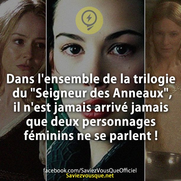Dans l&#039;ensemble de la trilogie du &quot;Seigneur des Anneaux&quot;, il n&#039;est jamais arrivé jamais que deux personnages féminins ne se parlent !