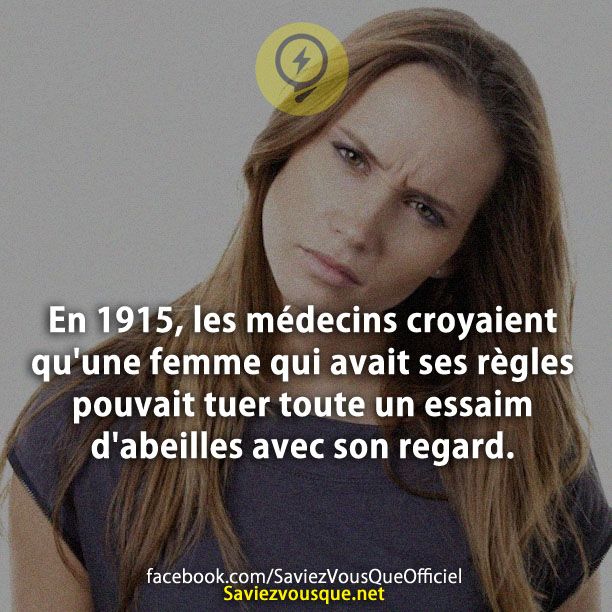 En 1915, les médecins croyaient qu&#039;une femme qui avait ses règles pouvait tuer toute un essaim d&#039;abeilles avec son regard.