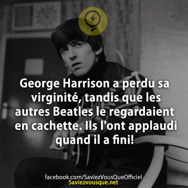 George Harrison a perdu sa virginité, tandis que les autres Beatles le regardaient en cachette. Ils l&#039;ont applaudi quand il a fini!