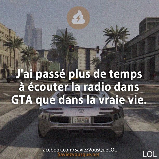 J&#039;ai passé plus de temps à écouter la radio dans GTA que dans la vraie vie.