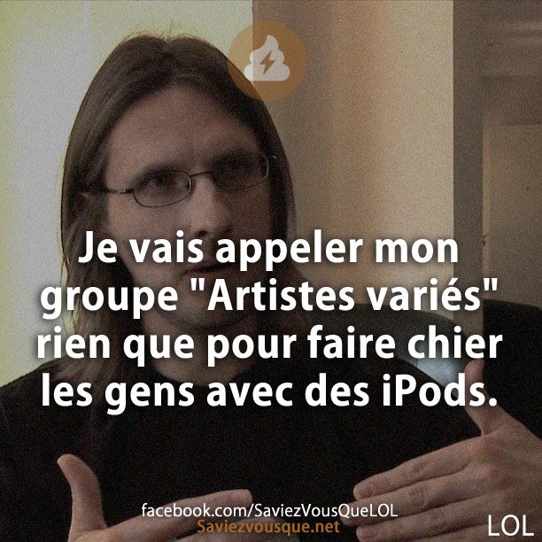 Je vais appeler mon groupe &quot;Artistes variés&quot; rien que pour faire chier les gens avec des iPods.
