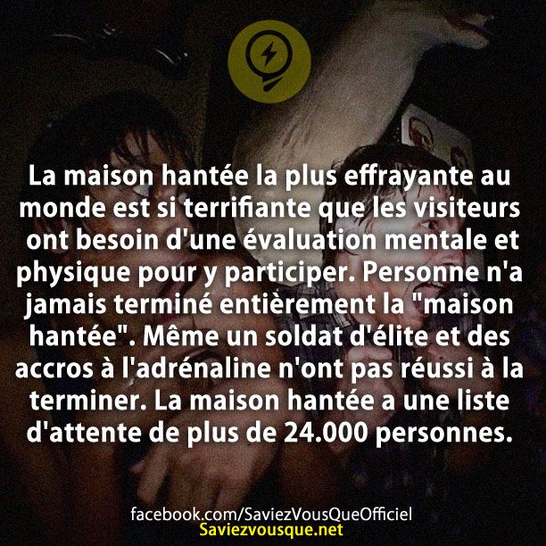 La maison hantée la plus effrayante au monde est si terrifiante que les visiteurs ont besoin d&#039;une évaluation mentale et physique pour y participer. Personne n&#039;a jamais terminé entièrement la &quot;maison hantée&quot;. Même un soldat d&#039;élite et des accros à l&#039;adrénaline n&#039;ont pas réussi à la terminer. La maison hantée a une liste d&#039;attente de plus de 24.000 personnes.