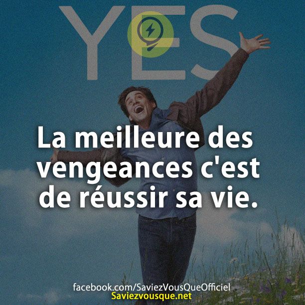 La meilleure des vengeances c&#039;est de réussir sa vie.