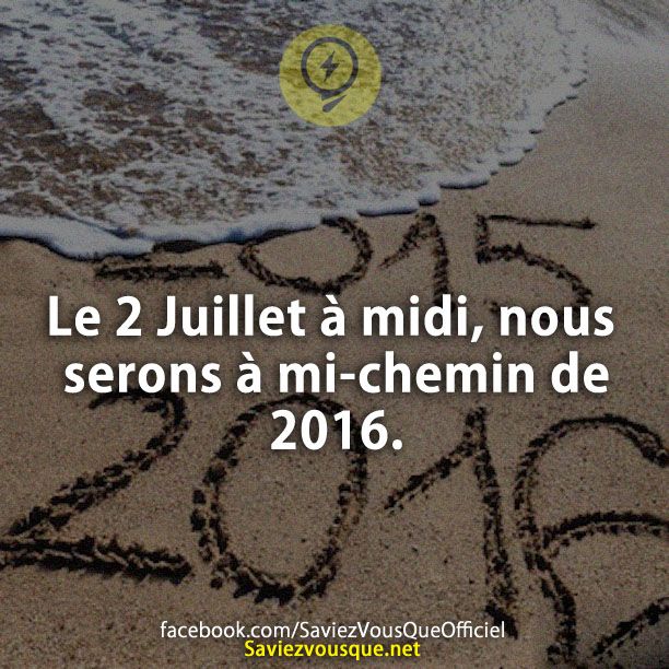 Le 2 Juillet à midi, nous serons à mi-chemin de 2016.