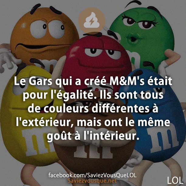 Le Gars qui a créé M&amp;M&#039;s était pour l&#039;égalité. Ils sont tous de couleurs différentes à l&#039;extérieur, mais ont le même goût à l&#039;intérieur.