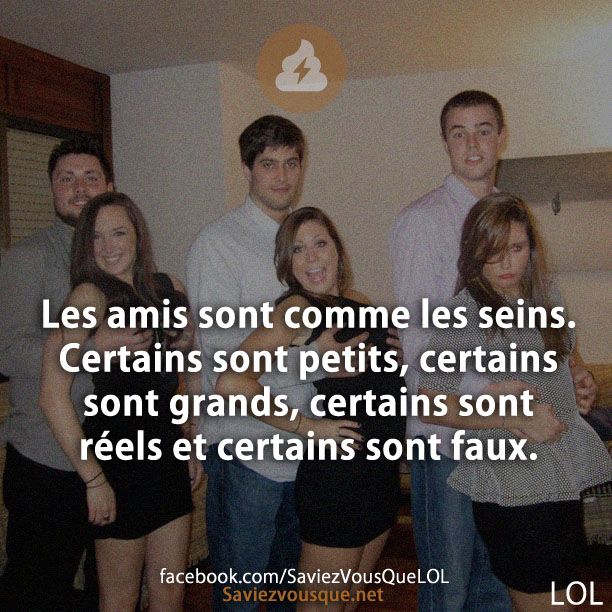 Les amis sont comme les seins. Certains sont petits, certains sont grands, certains sont réels et certains sont faux.