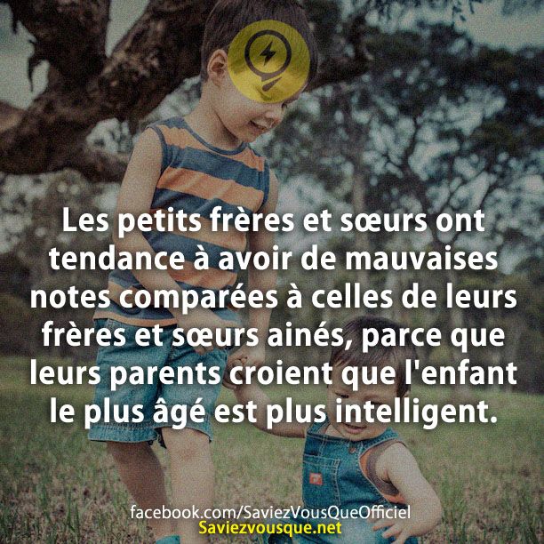 Les petits frères et sœurs ont tendance à avoir de mauvaises notes comparées à celles de leurs frères et sœurs ainés, parce que leurs parents croient que l&#039;enfant le plus âgé est plus intelligent.