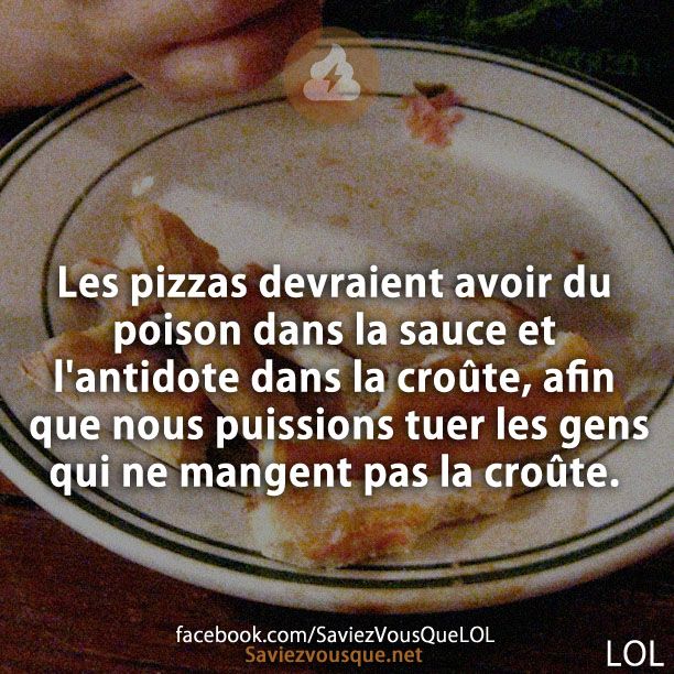 Les pizzas devraient avoir du poison dans la sauce et l&#039;antidote dans la croûte, afin que nous puissions tuer les gens qui ne mangent pas la croûte.