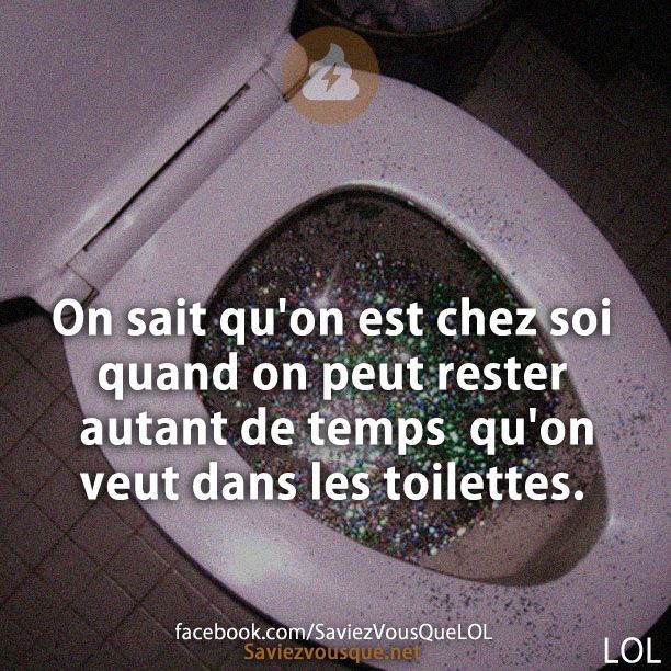 On sait qu&#039;on est chez soi quand on peut rester autant de temps  qu&#039;on veut dans les toilettes.