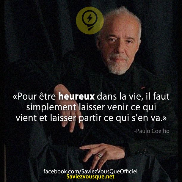 &quot;Pour être heureux dans la vie, il faut simplement laisser venir ce qui vient et laisser partir ce qui s&#039;en va. »