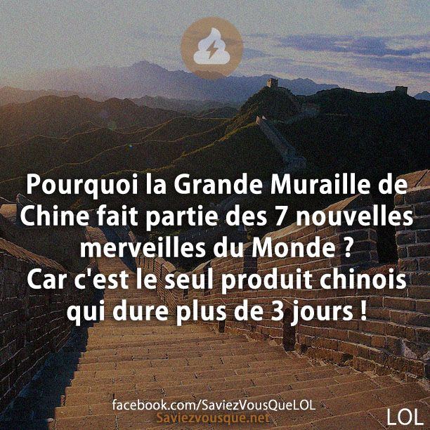 Pourquoi la Grande Muraille de Chine fait partie des 7 nouvelles merveilles du Monde ? Car c&#039;est le seul produit chinois qui dure plus de 3 jours !