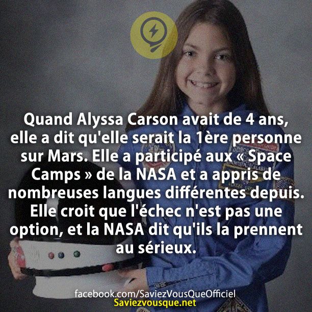 Quand Alyssa Carson avait de 4 ans, elle a dit qu&#039;elle serait la 1ère personne sur Mars. Elle a participé aux « Space Camps » de la NASA et a appris de nombreuses langues différentes depuis. Elle croit que l&#039;échec n&#039;est pas une option, et la NASA dit qu&#039;ils la prennent au sérieux.