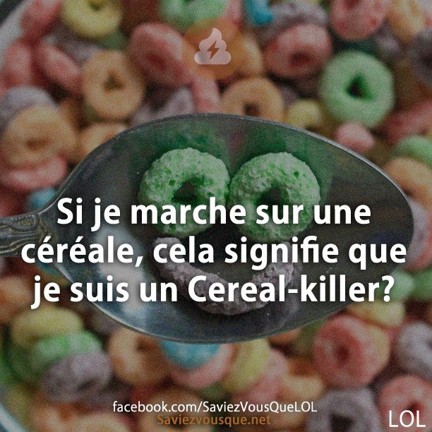 Si je marche sur une céréale, cela signifie que je suis un Cereal-killer?