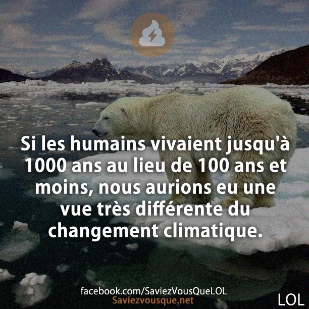 Si les humains vivaient jusqu&#039;à 1000 ans au lieu de 100 ans et moins, nous aurions eu une vue très différente du changement climatique.