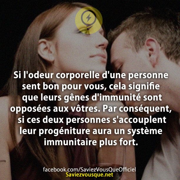 Si l&#039;odeur corporelle d&#039;une personne sent bon pour vous, cela signifie que leurs gênes d&#039;immunité sont opposées aux vôtres. Par conséquent, si ces deux personnes s&#039;accouplent leur progéniture aura un système immunitaire plus fort.