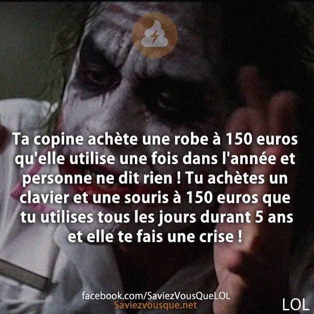 Ta copine achète une robe à 150 euros qu'elle utilise une fois dans l'année et personne ne dit rien ! Tu achètes un clavier et une souris à 150 euros que tu utilises tous les jours durant 5 ans et elle te fais une crise !