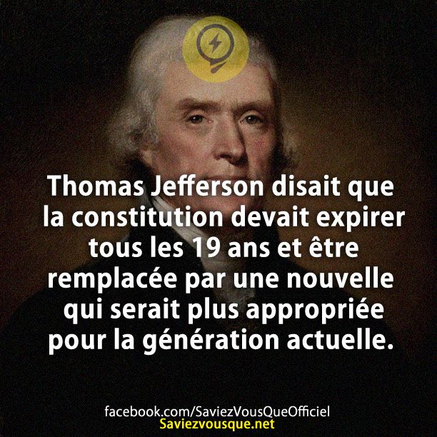 Thomas Jefferson disait que la constitution devait expirer tous les 19 ans et être remplacée par une nouvelle qui serait plus appropriée pour la génération actuelle.
