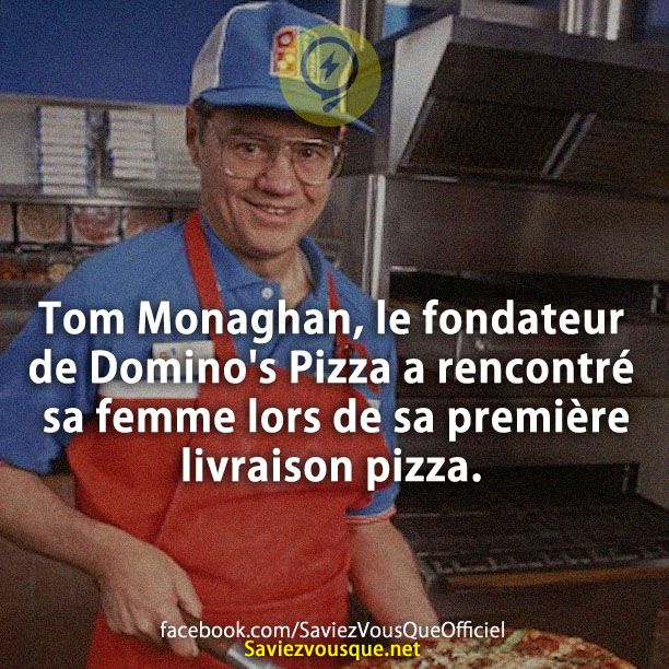 Tom Monaghan, le fondateur de Domino&#039;s Pizza a rencontré sa femme lors de sa première livraison pizza.