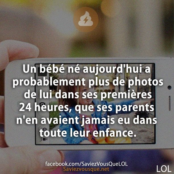 Un bébé né aujourd&#039;hui a probablement plus de photos de lui dans ses premières 24 heures, que ses parents n&#039;en avaient jamais eu dans toute leur enfance.