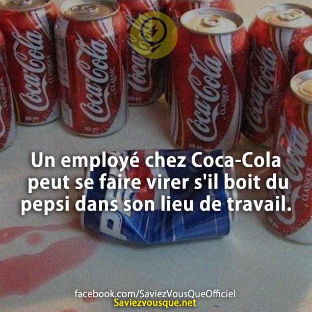 Un employé chez Coca-Cola peut se faire virer s&#039;il boit du pepsi dans son lieu de travail.