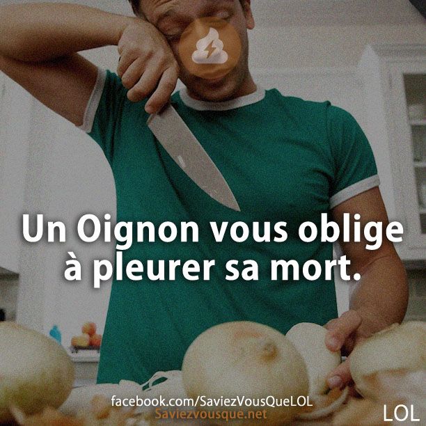 Un Oignon vous oblige à pleurer sa mort.