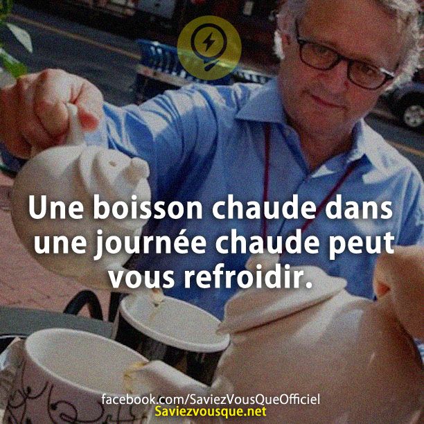 Une boisson chaude dans une journée chaude peut vous refroidir.