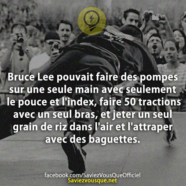 Bruce Lee pouvait faire des pompes sur une seule main avec seulement le pouce et l&#039;index, faire 50 tractions avec un seul bras, et jeter un seul grain de riz dans l&#039;air et l&#039;attraper avec des baguettes.