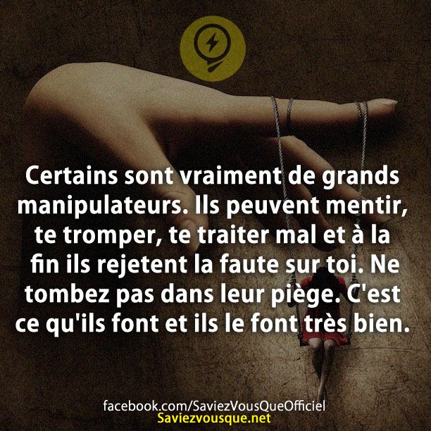 Certains sont vraiment de grands manipulateurs. Ils peuvent mentir, te tromper, te traiter mal et à la fin ils rejetent la faute sur toi. Ne tombez pas dans leur piège. C&#039;est ce qu&#039;ils font et ils le font très bien.